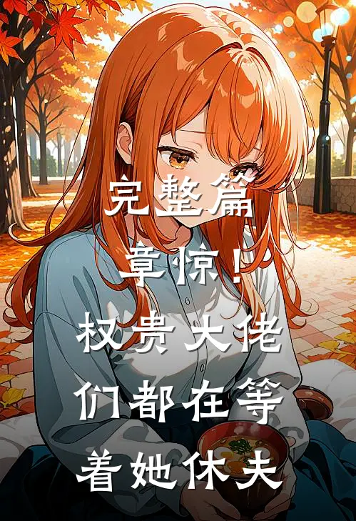 完整篇章惊！权贵大佬们都在等着她休夫