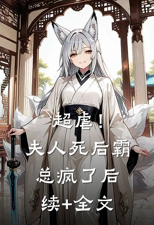 超虐！夫人死后，霸总疯了后续+全文