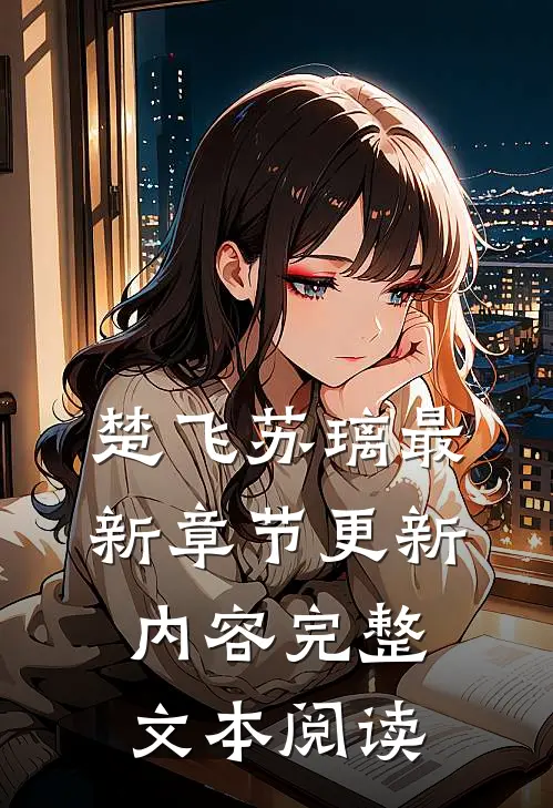 楚飞苏璃最新章节更新内容完整文本阅读
