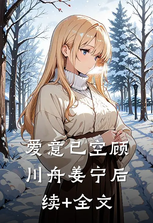 爱意已空顾川舟姜宁后续+全文
