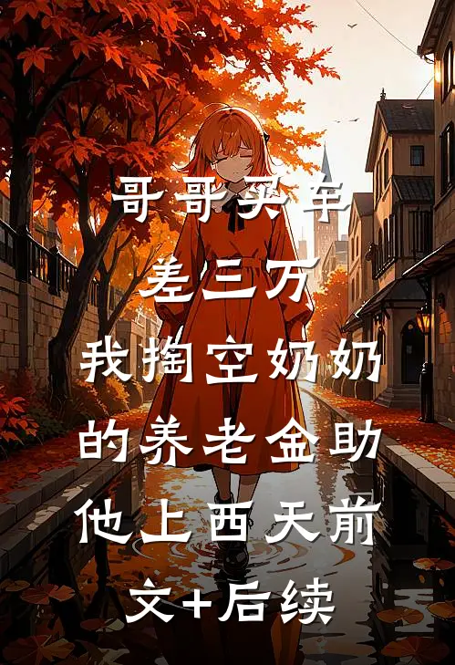 哥哥买车差三万，我掏空奶奶的养老金助他上西天前文+后续