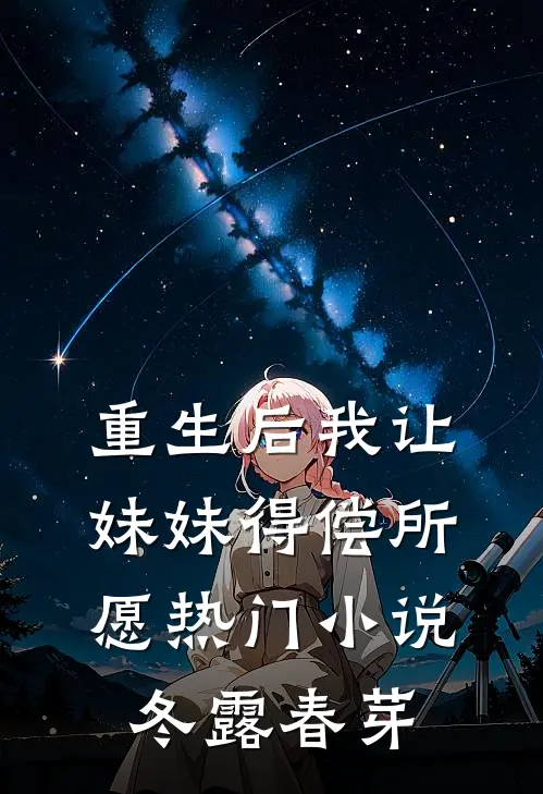 重生后我让妹妹得偿所愿热门小说冬露春芽