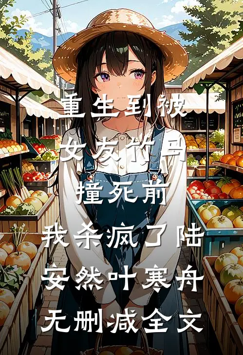 重生到被女友竹马撞死前，我杀疯了陆安然叶寒舟无删减全文