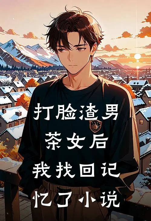 打脸渣男茶女后，我找回记忆了小说