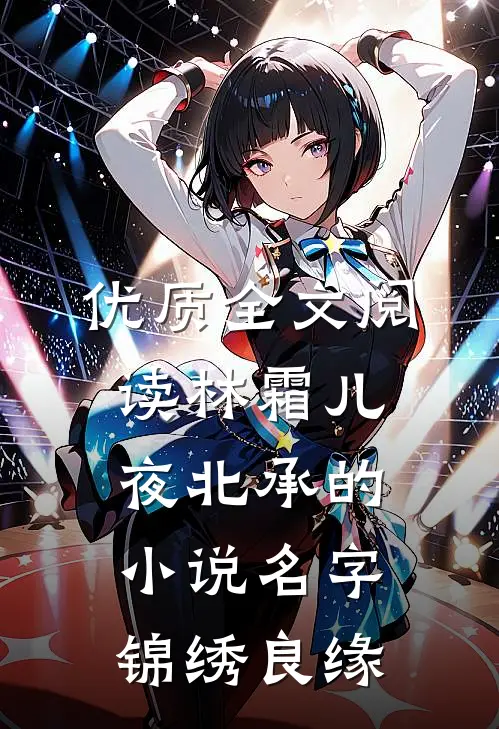 优质全文阅读林霜儿夜北承的小说名字锦绣良缘