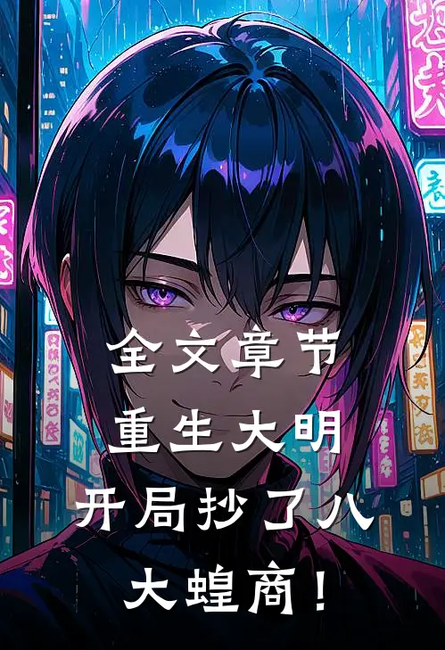 全文章节重生大明：开局抄了八大蝗商！