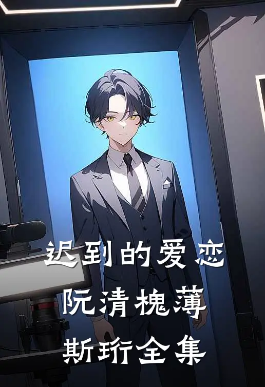 迟到的爱恋阮清槐薄斯珩 全集