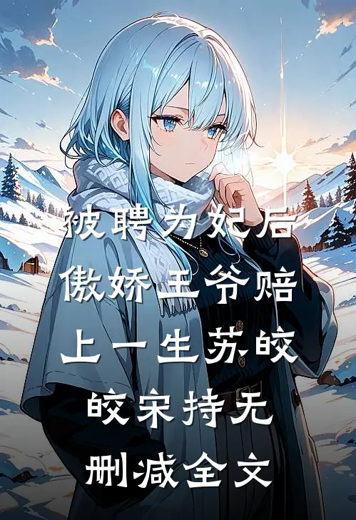 被聘为妃后，傲娇王爷赔上一生苏皎皎宋持无删减全文