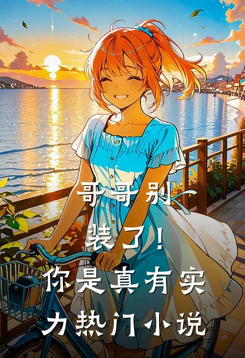 哥哥别装了！你是真有实力热门小说