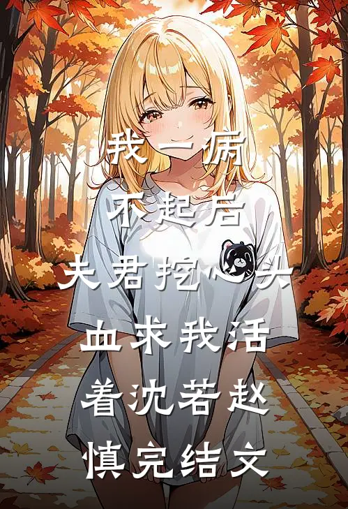 我一病不起后，夫君挖心头血求我活着沈若赵慎完结文