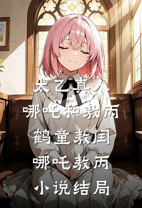 太乙真人：哪吒和敖丙，鹤童敖闰哪吒敖丙小说结局