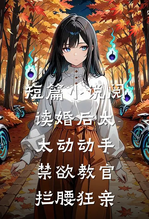 短篇小说阅读婚后太太动动手，禁欲教官拦腰狂亲