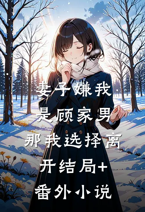 妻子嫌我是顾家男，那我选择离开结局+番外小说