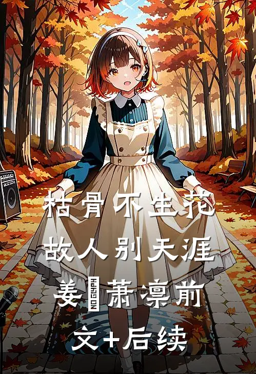 枯骨不生花，故人别天涯姜嬛萧凛前文+后续