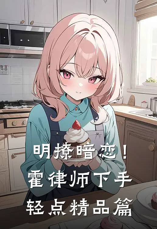 明撩暗恋！霍律师下手轻点精品篇