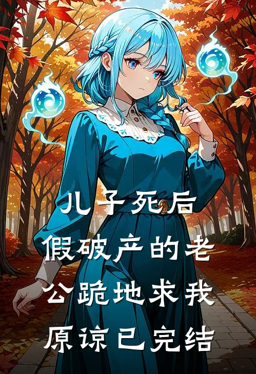 儿子死后，假破产的老公跪地求我原谅已完结