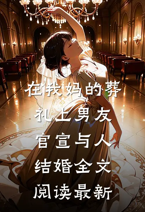 在我妈的葬礼上男友官宣与人结婚全文阅读最新