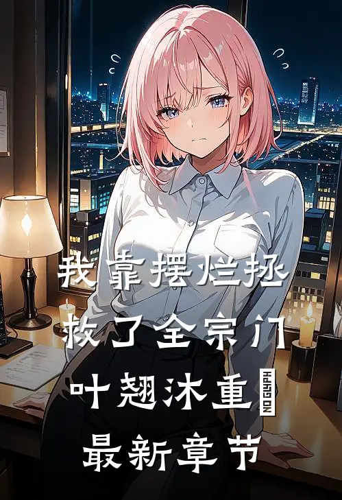 我靠摆烂拯救了全宗门叶翘沐重晞最新章节