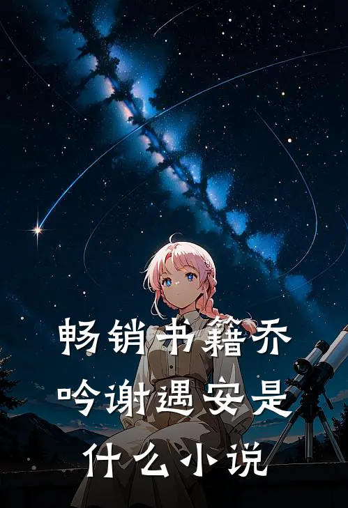 畅销书籍乔吟谢遇安是什么小说