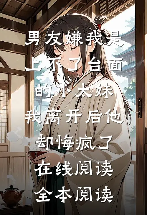 男友嫌我是上不了台面的小太妹，我离开后他却悔疯了在线阅读全本阅读