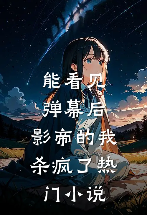能看见弹幕后，影帝的我杀疯了热门小说