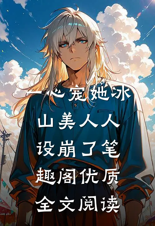 一心宠她冰山美人人设崩了笔趣阁优质全文阅读