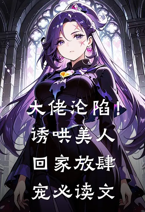 大佬沦陷！诱哄美人回家放肆宠必读文