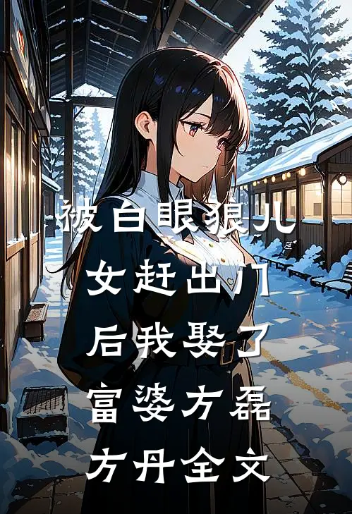 被白眼狼儿女赶出门后我娶了富婆方磊方丹全文