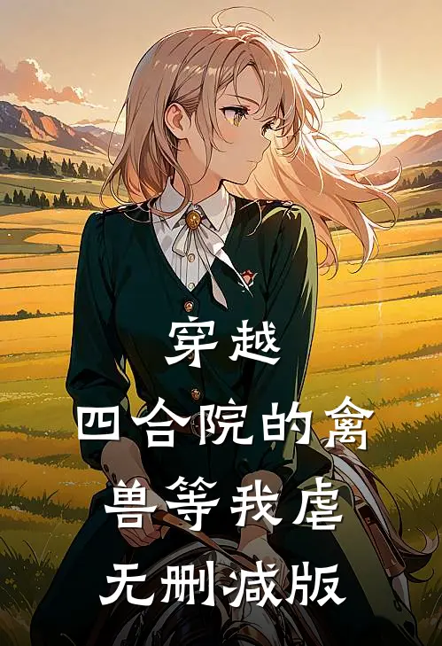 穿越：四合院的禽兽等我虐无删减版