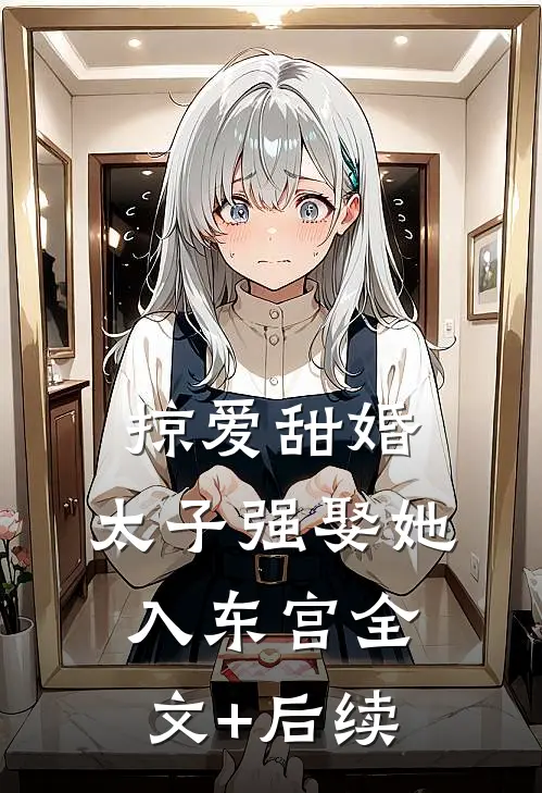 掠爱甜婚：太子强娶她入东宫全文+后续
