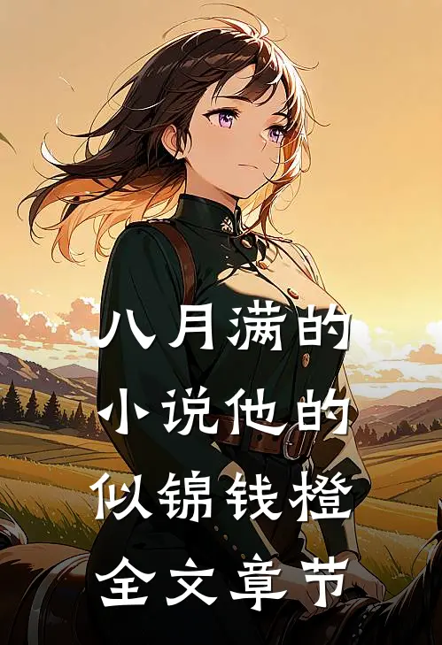 八月满的小说他的似锦钱橙全文章节