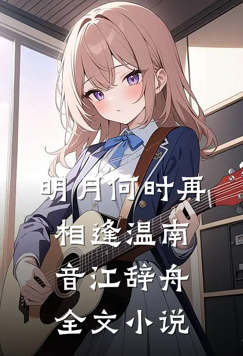 明月何时再相逢温南音江辞舟全文小说