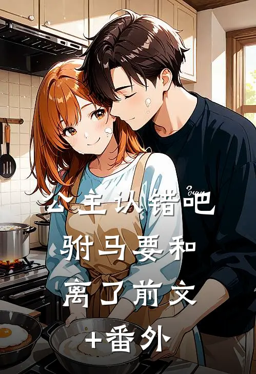 公主认错吧，驸马要和离了前文+番外