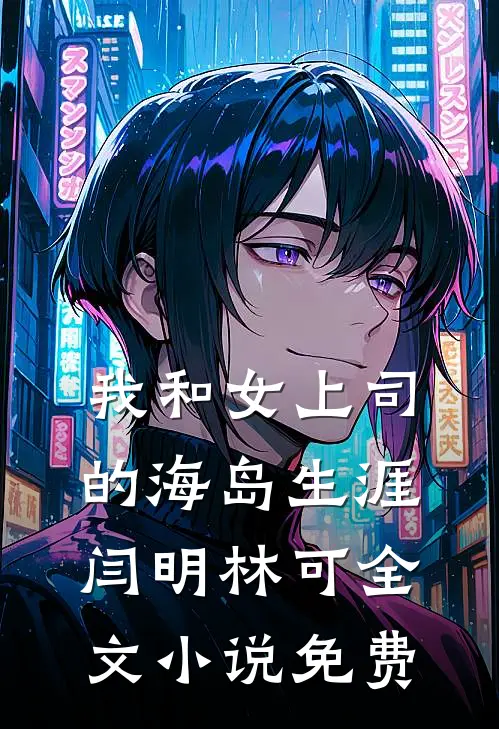 我和女上司的海岛生涯闫明林可全文小说免费