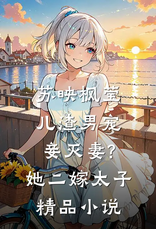苏映枫莹儿渣男宠妾灭妻?她二嫁太子精品小说