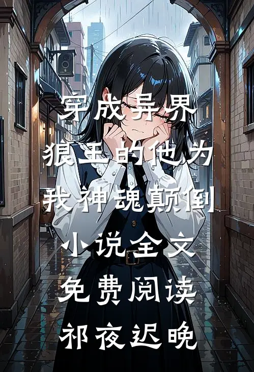 穿成异界，狼王的他为我神魂颠倒小说全文免费阅读祁夜迟晚