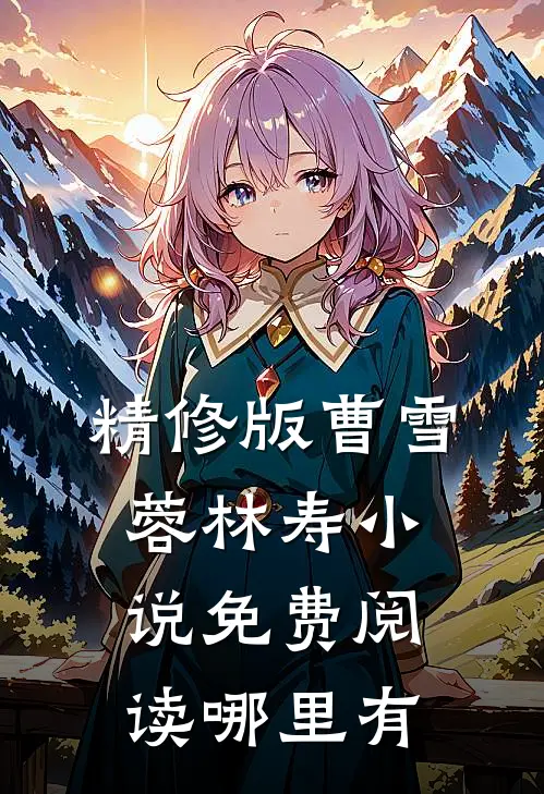 精修版曹雪蓉林寿小说免费阅读哪里有