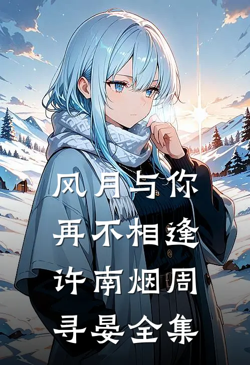 风月与你再不相逢: 许南烟周寻晏 全集