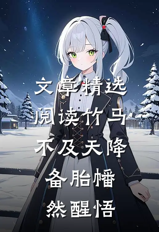 文章精选阅读竹马不及天降：备胎幡然醒悟