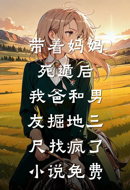 带着妈妈死遁后，我爸和男友掘地三尺找疯了小说免费