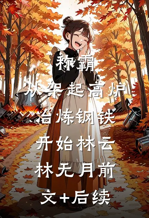 称霸：从架起高炉冶炼钢铁开始林云林无月前文+后续