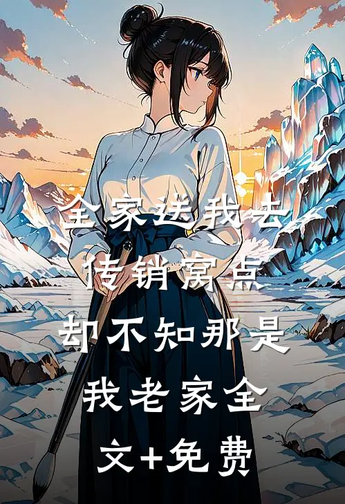 全家送我去传销窝点，却不知那是我老家全文+免费