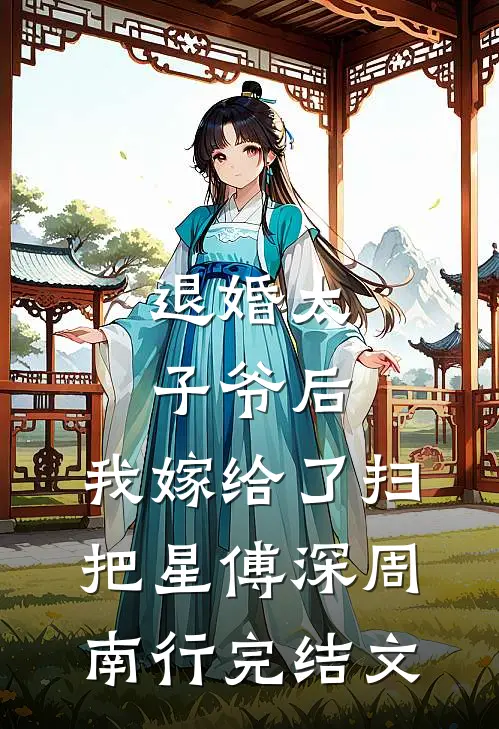 退婚太子爷后，我嫁给了扫把星傅深周南行完结文