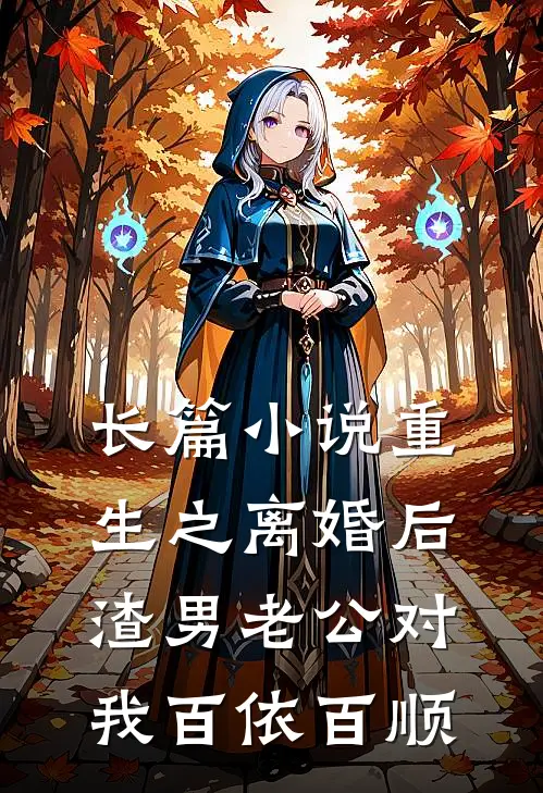 长篇小说重生之离婚后渣男老公对我百依百顺