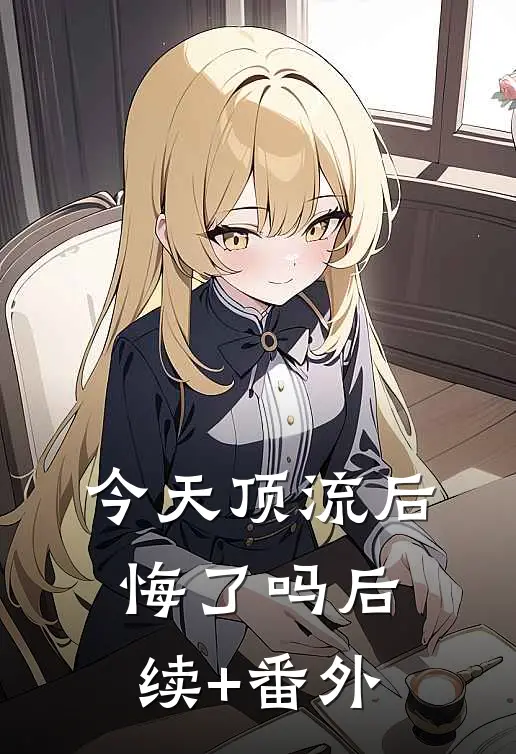 今天顶流后悔了吗后续+番外