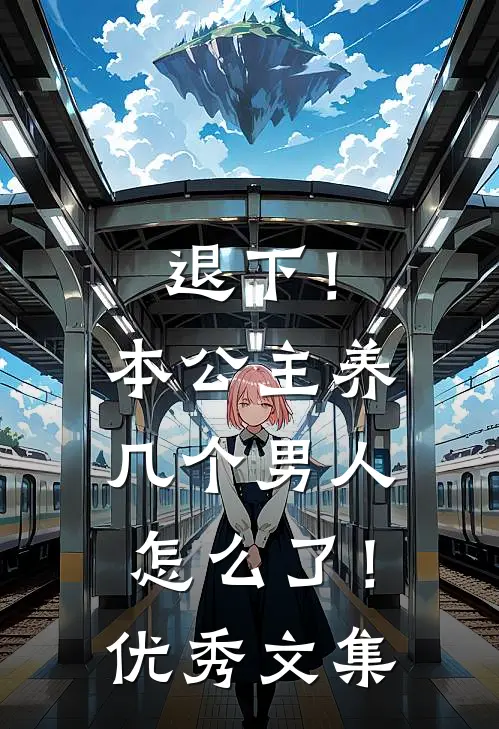 退下！本公主养几个男人怎么了！优秀文集