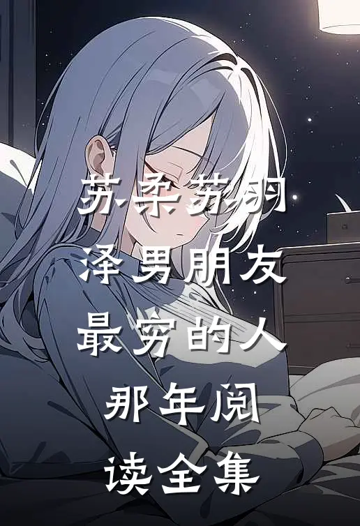 苏柔苏羽泽 男朋友最穷的人那年阅读全集