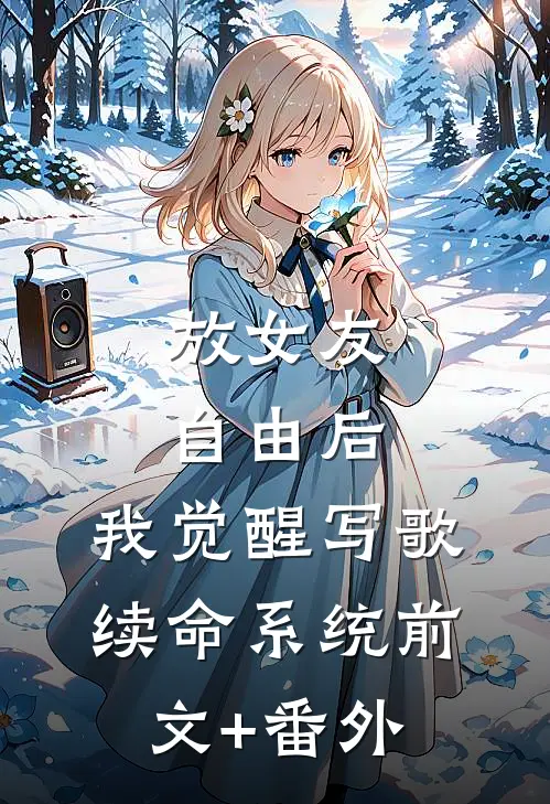 放女友自由后，我觉醒写歌续命系统前文+番外