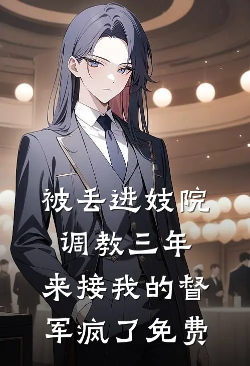 被丢进妓院调教三年，来接我的督军疯了免费