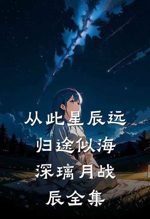 从此星辰远，归途似海深璃月战辰全集